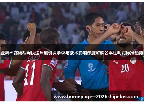 亚洲杯赛场裁判执法尺度引发争议与战术影响深度解读公平性判罚标准趋势 亚洲杯赛场裁判执法尺度引发争议与战术影响深度解读公平性判罚标准趋势