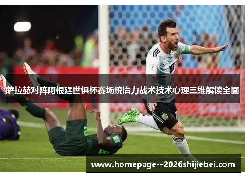 萨拉赫对阵阿根廷世俱杯赛场统治力战术技术心理三维解读全面