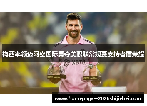 梅西率领迈阿密国际勇夺美职联常规赛支持者盾荣耀