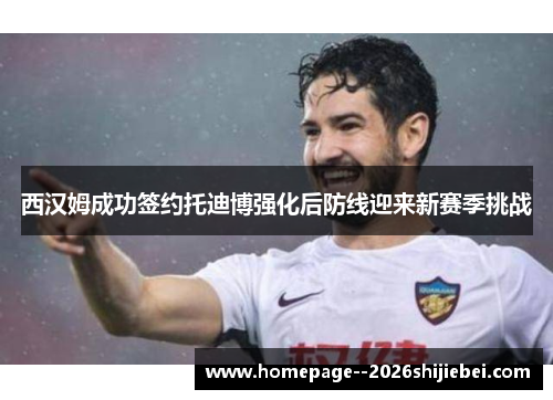 西汉姆成功签约托迪博强化后防线迎来新赛季挑战